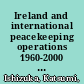 Ireland and international peacekeeping operations 1960-2000 : a study of Irish motivation /