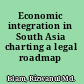 Economic integration in South Asia charting a legal roadmap /