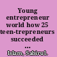 Young entrepreneur world how 25 teen-trepreneurs succeeded and left world leaders scratching their heads /