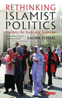 Rethinking Islamist politics : culture, the state and Islamism /