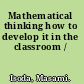 Mathematical thinking how to develop it in the classroom /