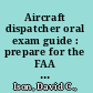 Aircraft dispatcher oral exam guide : prepare for the FAA practical exam to earn your aircraft dispatcher certificate /