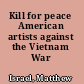 Kill for peace American artists against the Vietnam War /