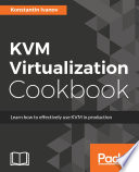 KVM virtualization cookbook : learn how to effectively use KVM in production /
