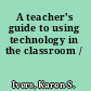 A teacher's guide to using technology in the classroom /