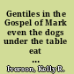 Gentiles in the Gospel of Mark even the dogs under the table eat the children's crumbs /