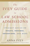 The Ivey guide to law school admissions : straight advice on essays, résumés, interviews, and more /