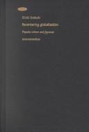 Recentering globalization : popular culture and Japanese transnationalism /