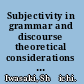 Subjectivity in grammar and discourse theoretical considerations and a case study of Japanese spoken discourse /