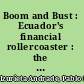 Boom and Bust : Ecuador's financial rollercoaster : the interplay between finance, politics and social conditions in 20th century Ecuador /