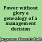 Power without glory a genealogy of a management decision /