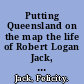 Putting Queensland on the map the life of Robert Logan Jack, geologist & explorer /