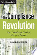 The compliance revolution : how compliance needs to change to survive /