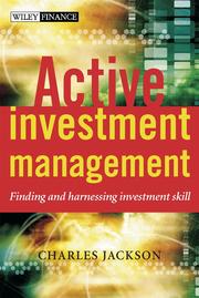 Active investment management : finding and harnessing investment skill /
