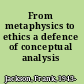 From metaphysics to ethics a defence of conceptual analysis /