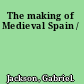 The making of Medieval Spain /