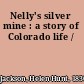 Nelly's silver mine : a story of Colorado life /