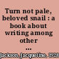 Turn not pale, beloved snail : a book about writing among other things /