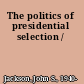 The politics of presidential selection /