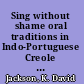 Sing without shame oral traditions in Indo-Portuguese Creole verse : with transcription and analysis of a nineteenth-century manuscript of Ceylon Portuguese /