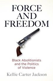 Force and freedom : black abolitionists and the politics of violence /