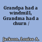 Grandpa had a windmill, Grandma had a churn /