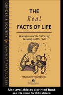 The real facts of life : feminism and the politics of sexuality, c1850-1940 /