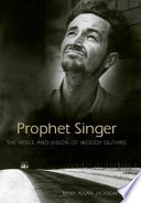 Prophet singer the voice and vision of Woody Guthrie /