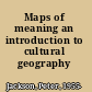 Maps of meaning an introduction to cultural geography /