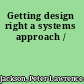 Getting design right a systems approach /
