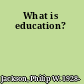 What is education?