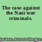 The case against the Nazi war criminals.