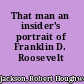 That man an insider's portrait of Franklin D. Roosevelt /