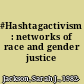 #Hashtagactivism : networks of race and gender justice /