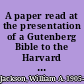 A paper read at the presentation of a Gutenberg Bible to the Harvard college library by Mr. George D. Widener on behalf of his sister Mrs. Widener Dixon and himself 8 May, 1944