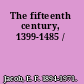 The fifteenth century, 1399-1485 /