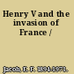 Henry V and the invasion of France /