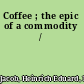Coffee ; the epic of a commodity /