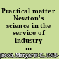 Practical matter Newton's science in the service of industry and empire, 1687-1851 /