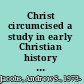 Christ circumcised a study in early Christian history and difference /