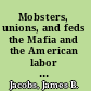 Mobsters, unions, and feds the Mafia and the American labor movement /