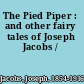 The Pied Piper : and other fairy tales of Joseph Jacobs /