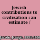 Jewish contributions to civilization : an estimate /