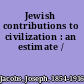 Jewish contributions to civilization : an estimate /