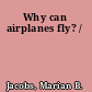 Why can airplanes fly? /