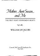 Mother, Aunt Susan and me : the first fight for women's rights /