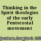 Thinking in the Spirit theologies of the early Pentecostal movement /