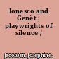 Ionesco and Genêt ; playwrights of silence /