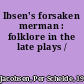 Ibsen's forsaken merman : folklore in the late plays /