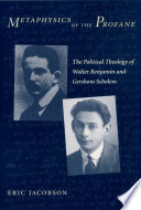 Metaphysics of the profane the political theology of Walter Benjamin and Gershom Scholem /